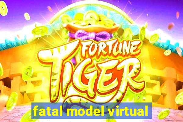 fatal model virtual